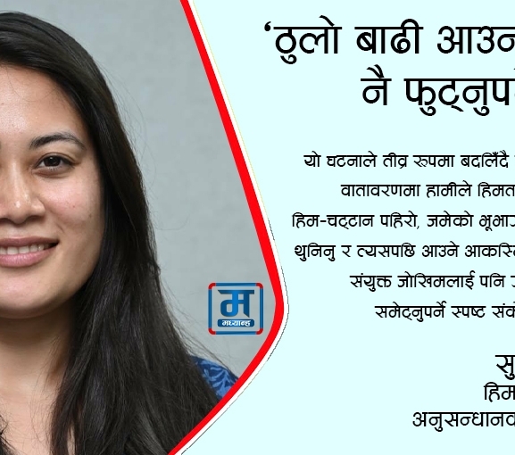 'ठुलो बाढी आउन हिमताल नै फुट्नुपर्दैन'