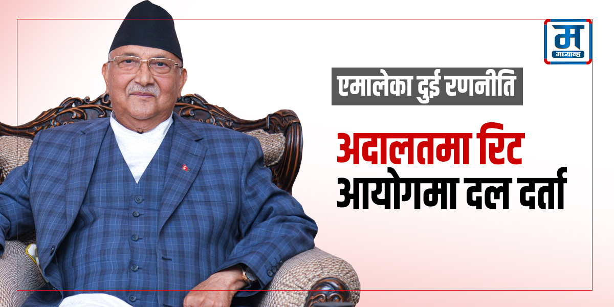 एमालेको दोहोरो रणनीति : संसद् पुनर्स्थापनाका लागि रिट, चुनावका लागि दल दर्ता